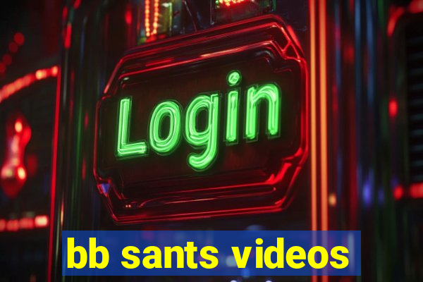 bb sants videos